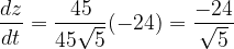 \dpi{120} \frac{dz}{dt}=\frac{45}{45\sqrt{5}}(-24) =\frac{-24}{\sqrt{5}}